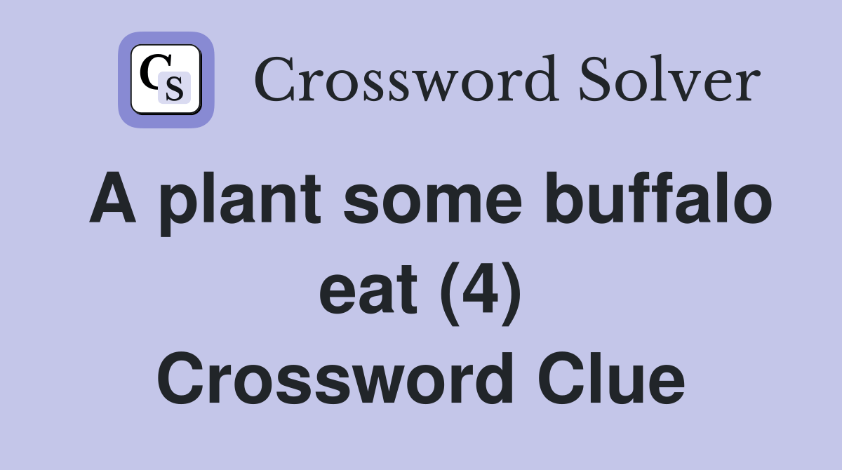 A plant some buffalo eat (4) Crossword Clue Answers Crossword Solver